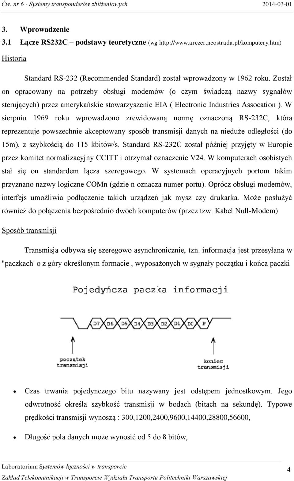 W sierpniu 1969 roku wprowadzono zrewidowaną normę oznaczoną RS-232C, która reprezentuje powszechnie akceptowany sposób transmisji danych na nieduże odległości (do 15m), z szybkością do 115 kbitów/s.