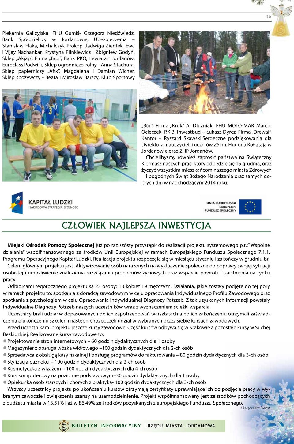 Beata i Mirosław Barscy, Klub Sportowy Bór, Firma Kruk A. Dłużniak, FHU MOTO-MAR Marcin Ocieczek, P.K.B. Inwestbud Łukasz Dyrcz, Firma Drewal, Kantor Ryszard Skawski.