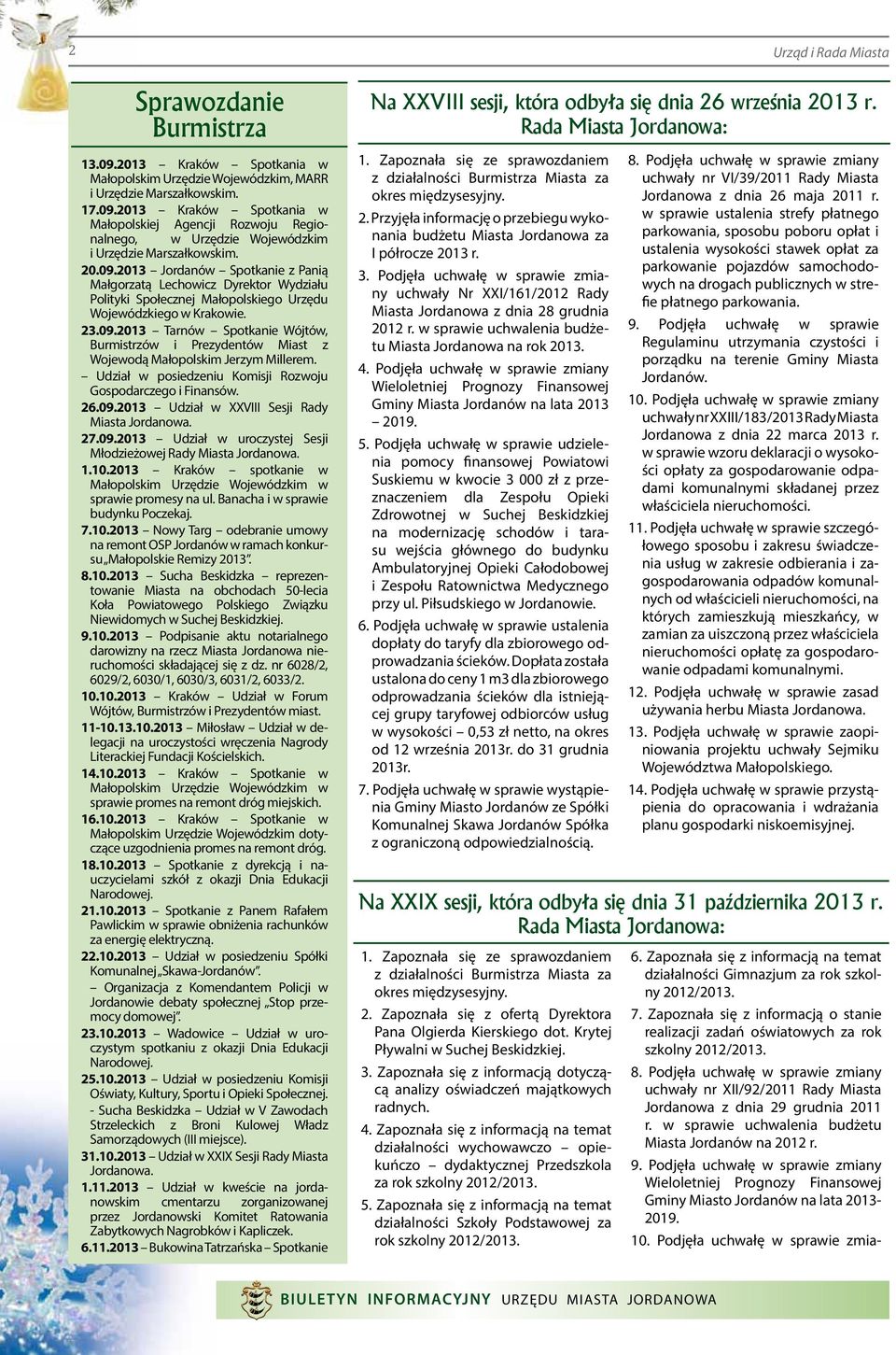 Udział w posiedzeniu Komisji Rozwoju Gospodarczego i Finansów. 26.09.2013 Udział w XXVIII Sesji Rady Miasta Jordanowa. 27.09.2013 Udział w uroczystej Sesji Młodzieżowej Rady Miasta Jordanowa. 1.10.