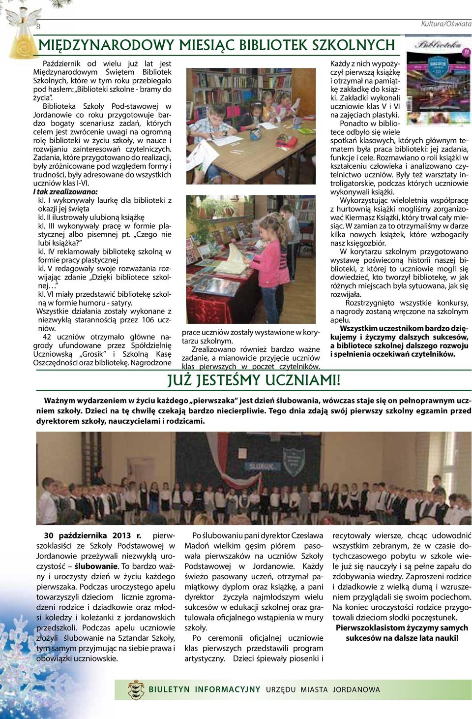 Biblioteka Szkoły Pod-stawowej w Jordanowie co roku przygotowuje bardzo bogaty scenariusz zadań, których celem jest zwrócenie uwagi na ogromną rolę biblioteki w życiu szkoły, w nauce i rozwijaniu