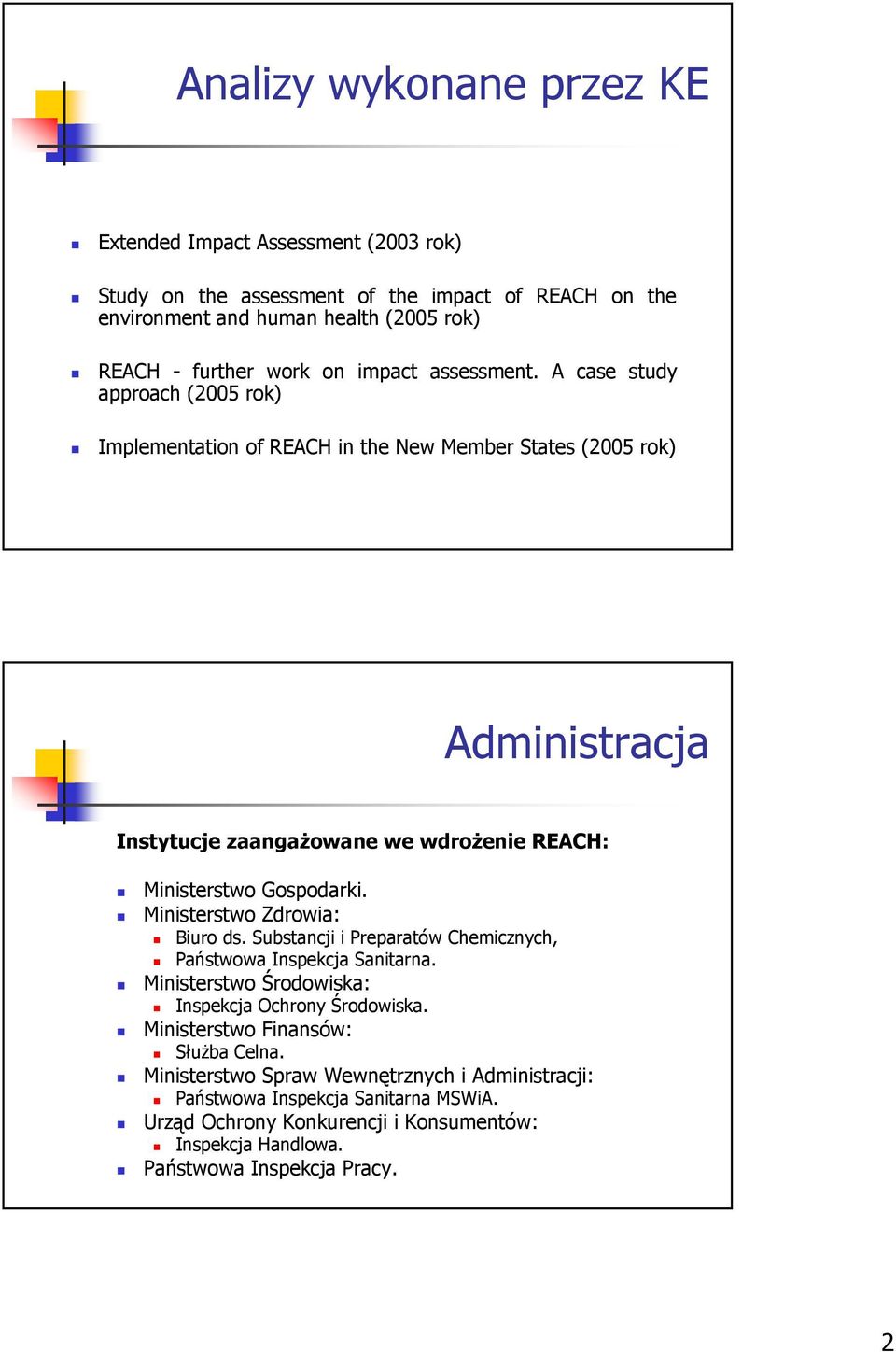 A case study approach (2005 rok) Implementation of REACH in the New Member States (2005 rok) Administracja Instytucje zaangażowane we wdrożenie REACH: Ministerstwo Gospodarki.