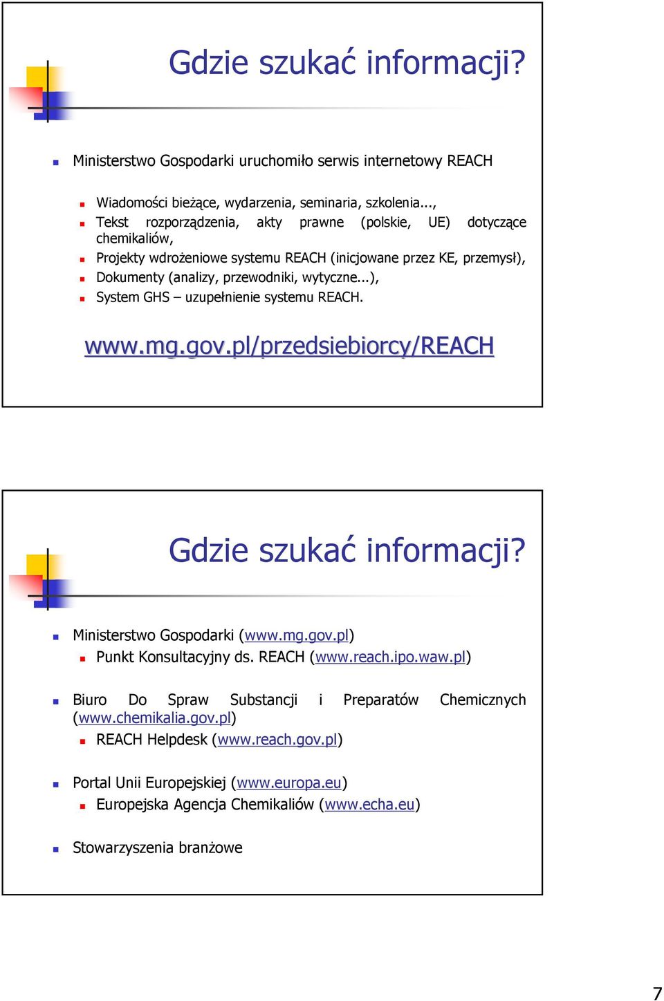 ..), System GHS uzupełnienie systemu REACH. www.mg.gov.pl/przedsiebiorcy przedsiebiorcy/reach Gdzie szukać informacji? Ministerstwo Gospodarki (www.mg.gov.pl) Punkt Konsultacyjny ds.