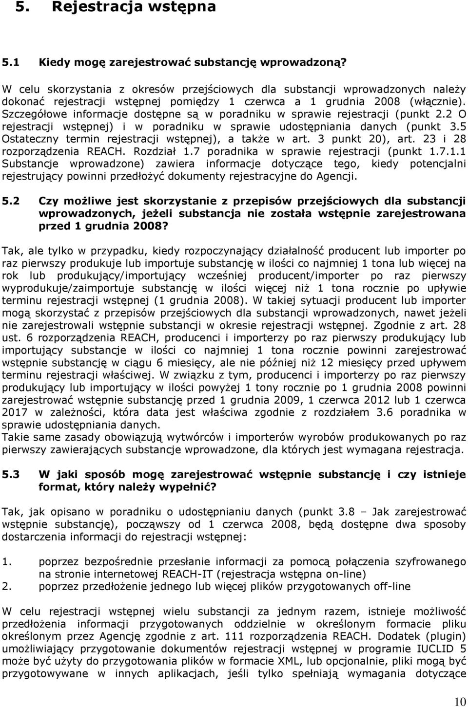 Szczegółowe informacje dostępne są w poradniku w sprawie rejestracji (punkt 2.2 O rejestracji wstępnej) i w poradniku w sprawie udostępniania danych (punkt 3.