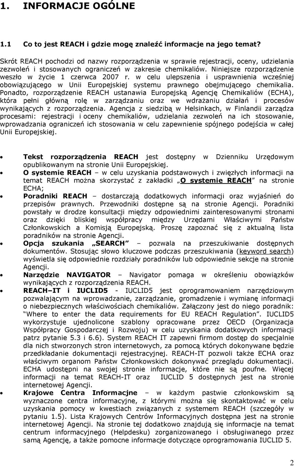 Niniejsze rozporządzenie weszło w życie 1 czerwca 2007 r. w celu ulepszenia i usprawnienia wcześniej obowiązującego w Unii Europejskiej systemu prawnego obejmującego chemikalia.