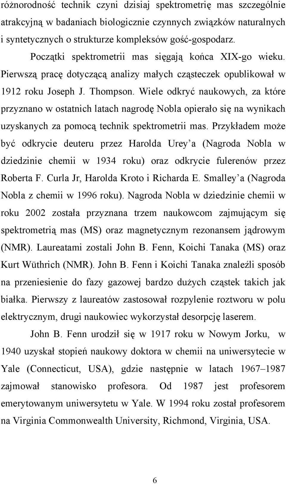 Wiele odkryć naukowych, za które przyznano w ostatnich latach nagrodę obla opierało się na wynikach uzyskanych za pomocą technik spektrometrii mas.