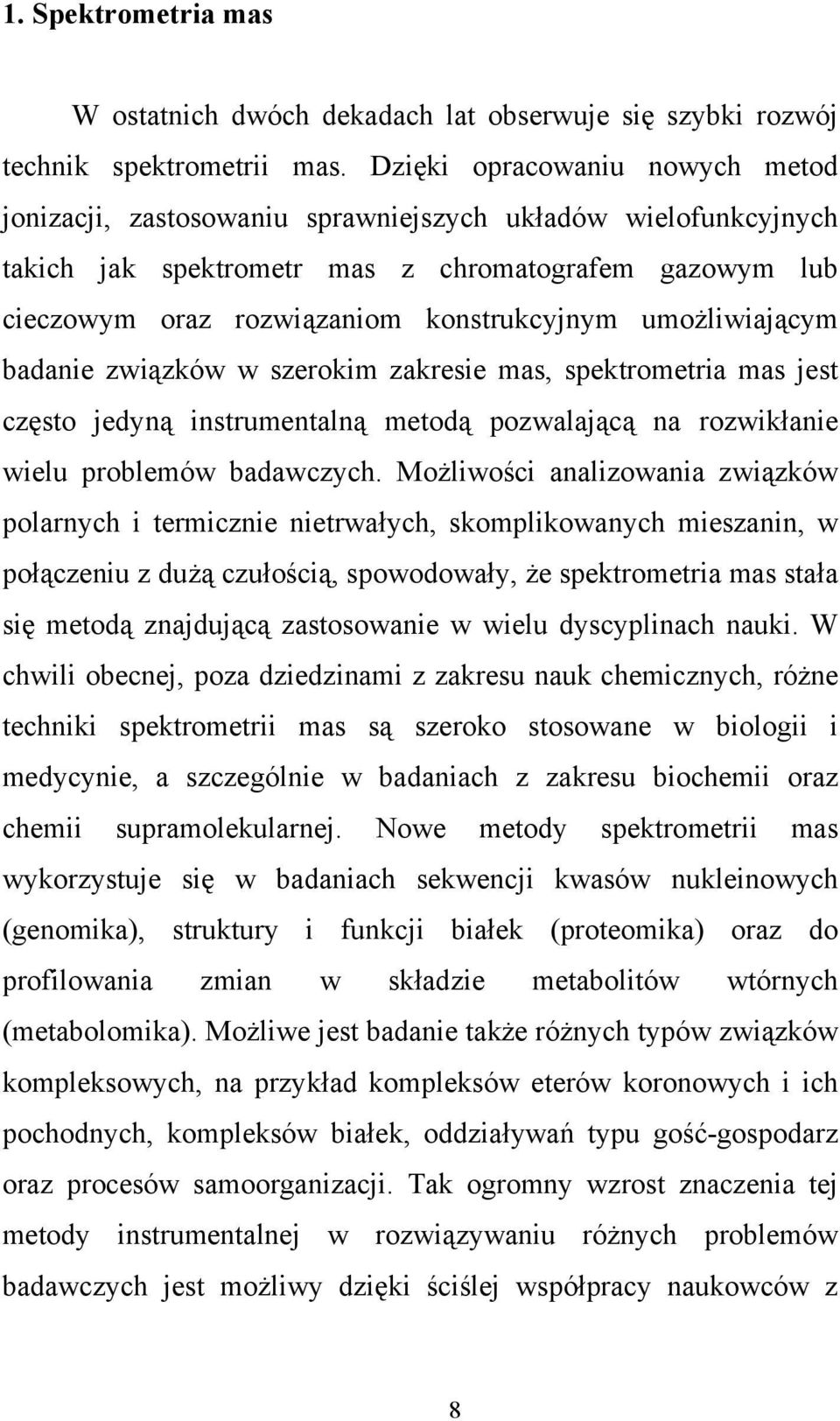 umożliwiającym badanie związków w szerokim zakresie mas, spektrometria mas jest często jedyną instrumentalną metodą pozwalającą na rozwikłanie wielu problemów badawczych.