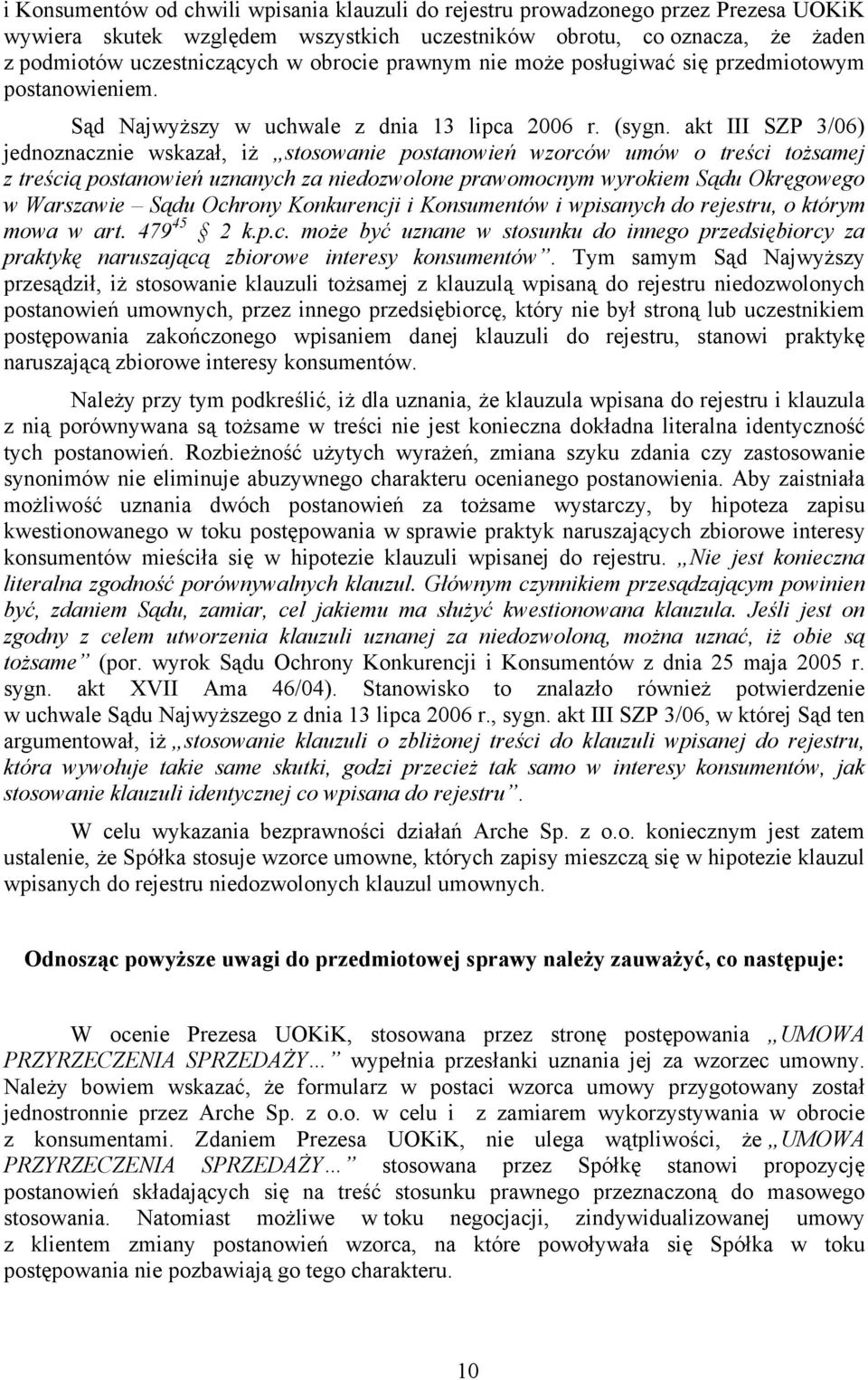 akt III SZP 3/06) jednoznacznie wskazał, iż stosowanie postanowień wzorców umów o treści tożsamej z treścią postanowień uznanych za niedozwolone prawomocnym wyrokiem Sądu Okręgowego w Warszawie Sądu