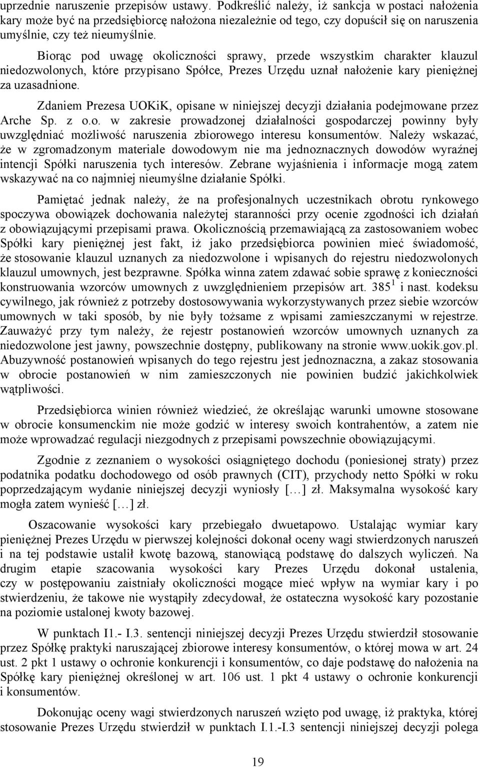 Biorąc pod uwagę okoliczności sprawy, przede wszystkim charakter klauzul niedozwolonych, które przypisano Spółce, Prezes Urzędu uznał nałożenie kary pieniężnej za uzasadnione.