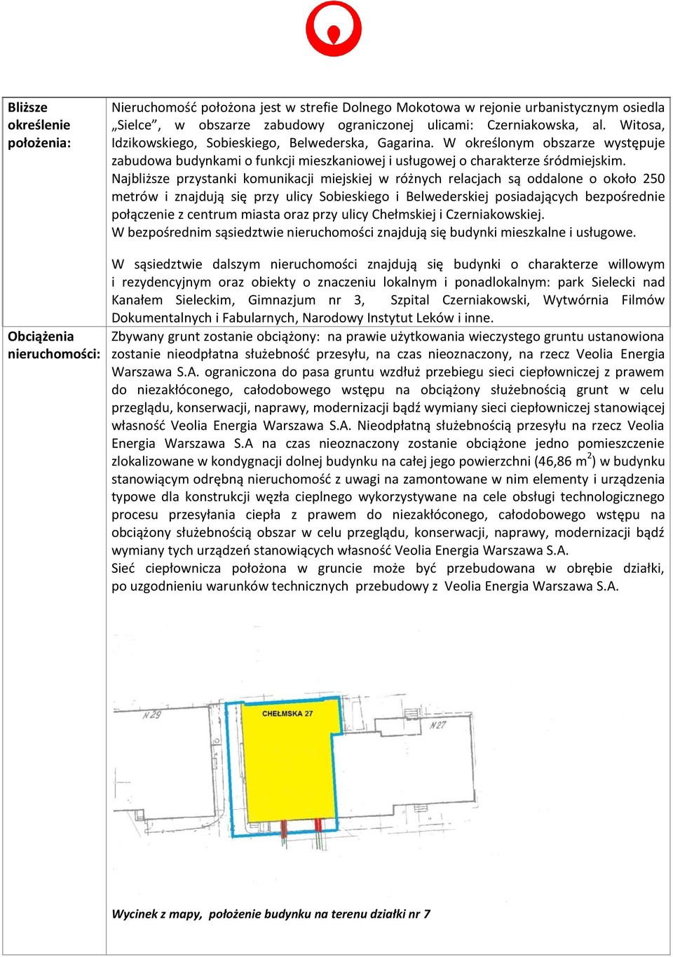 Najbliższe przystanki komunikacji miejskiej w różnych relacjach są oddalone o około 250 metrów i znajdują się przy ulicy Sobieskiego i Belwederskiej posiadających bezpośrednie połączenie z centrum