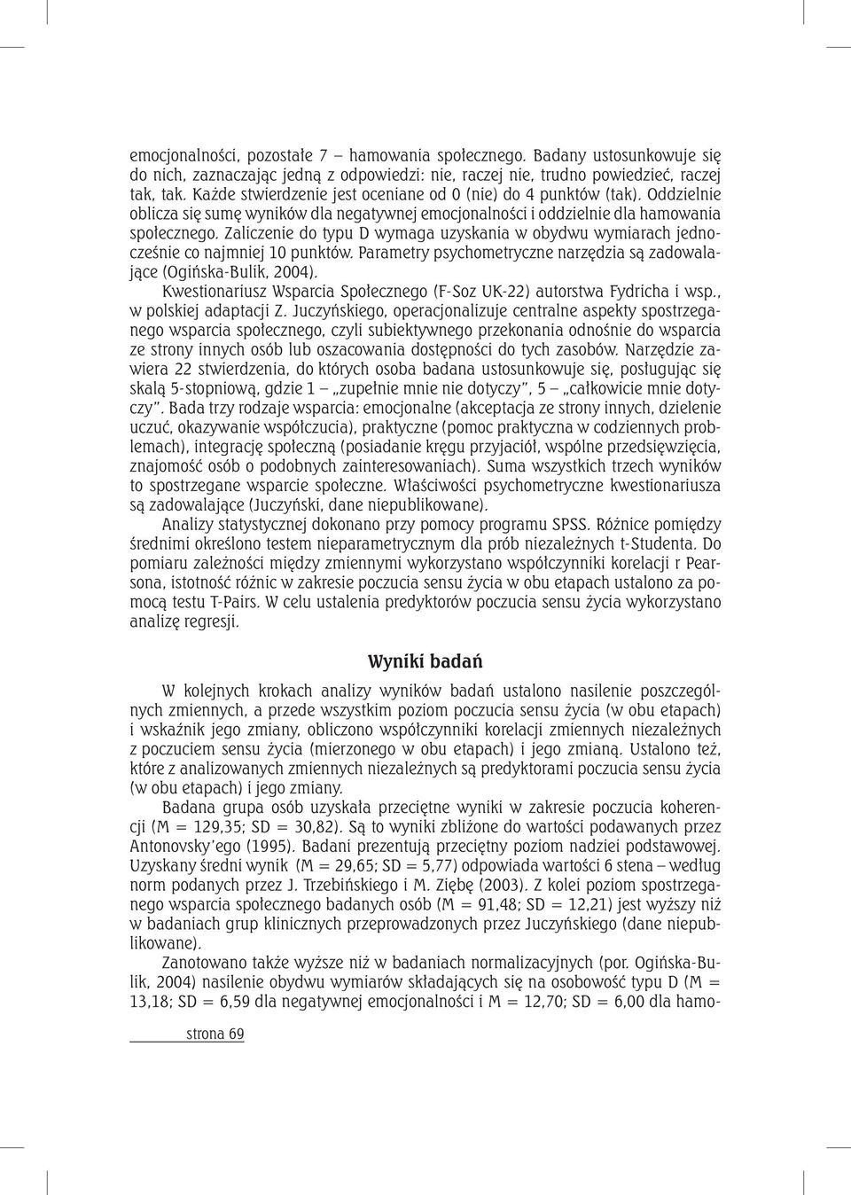 Zaliczenie do typu D wymaga uzyskania w obydwu wymiarach jednocześnie co najmniej 10 punktów. Parametry psychometryczne narzędzia są zadowalające (Ogińska-Bulik, 2004).