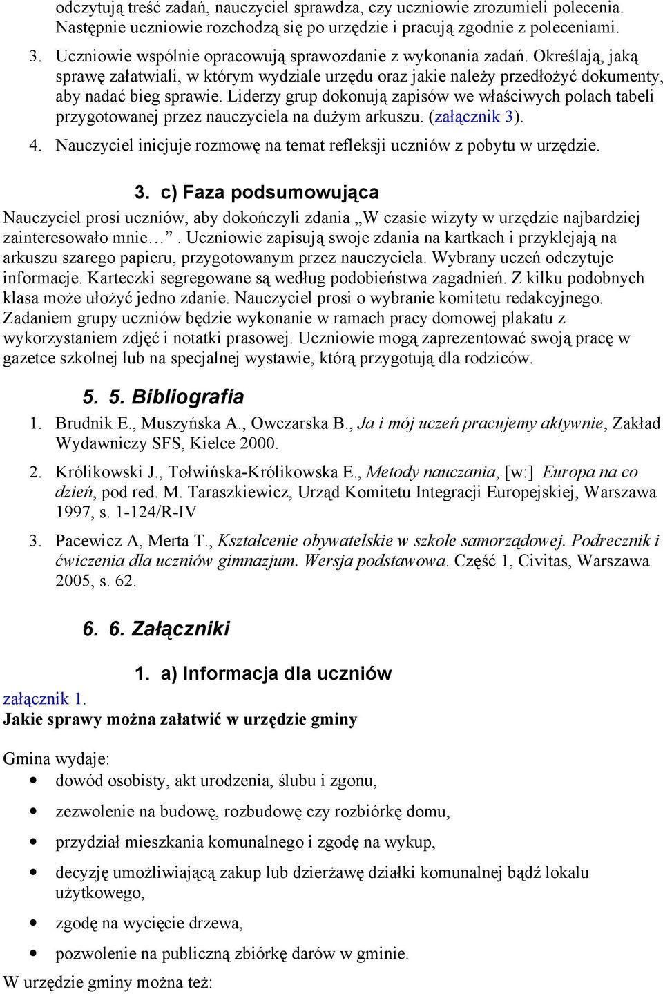 Liderzy grup dokonują zapisów we właściwych polach tabeli przygotowanej przez nauczyciela na dużym arkuszu. (załącznik 3). 4.