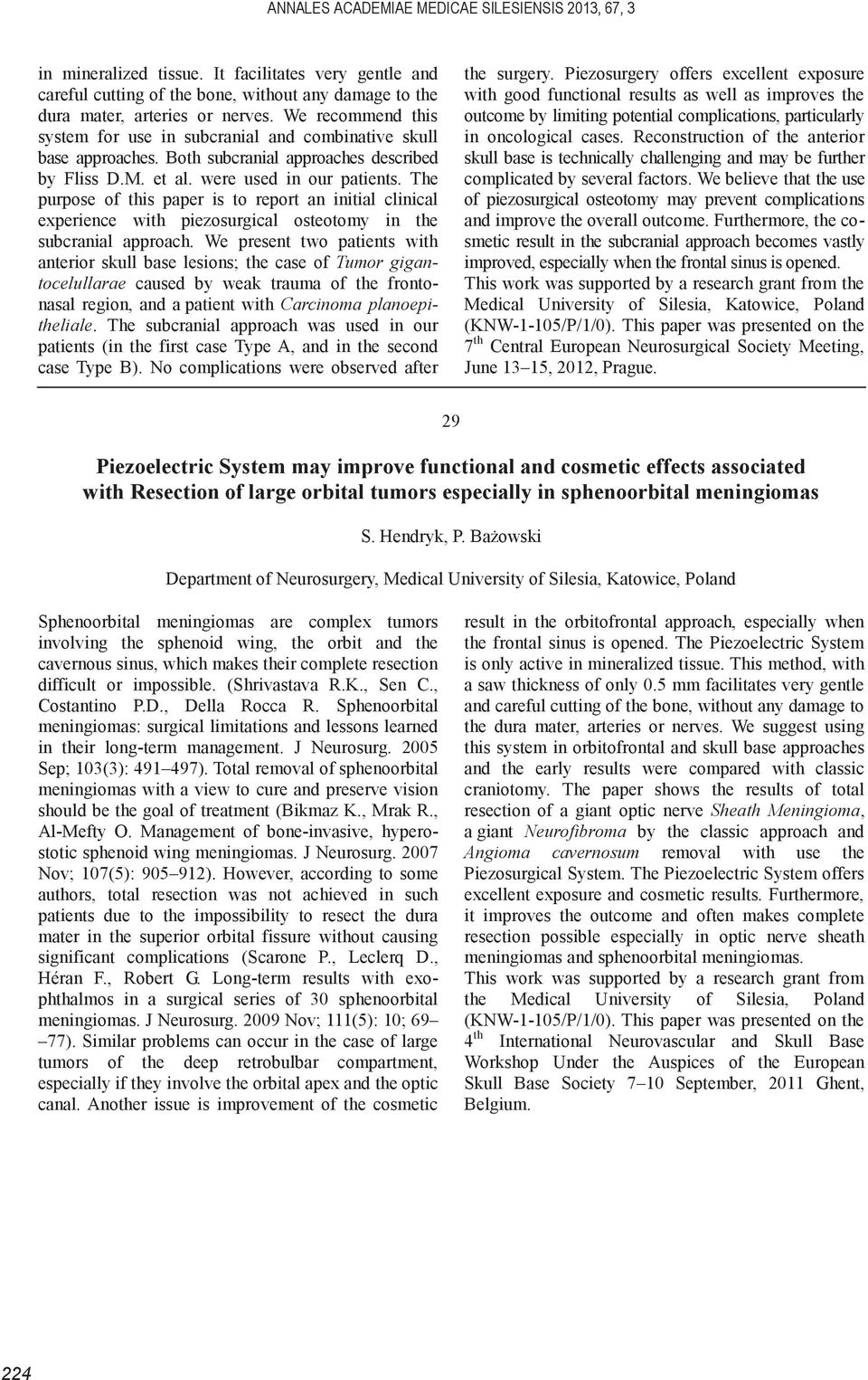 The purpose of this paper is to report an initial clinical experience with piezosurgical osteotomy in the subcranial approach.