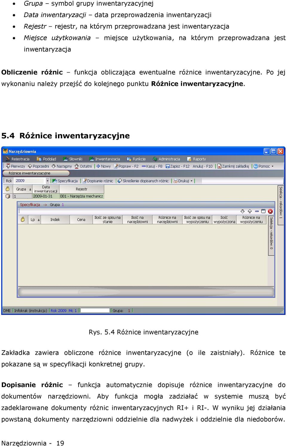 4 Różnice inwentaryzacyjne Rys. 5.4 Różnice inwentaryzacyjne Zakładka zawiera obliczone różnice inwentaryzacyjne (o ile zaistniały). Różnice te pokazane są w specyfikacji konkretnej grupy.