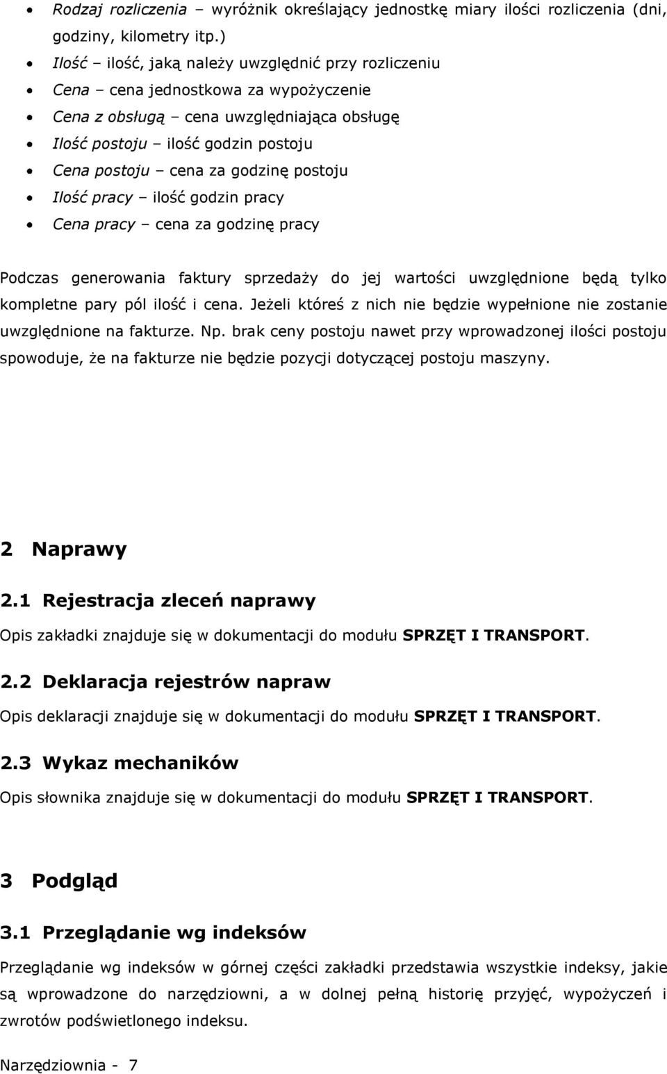 postoju Ilość pracy ilość godzin pracy Cena pracy cena za godzinę pracy Podczas generowania faktury sprzedaży do jej wartości uwzględnione będą tylko kompletne pary pól ilość i cena.