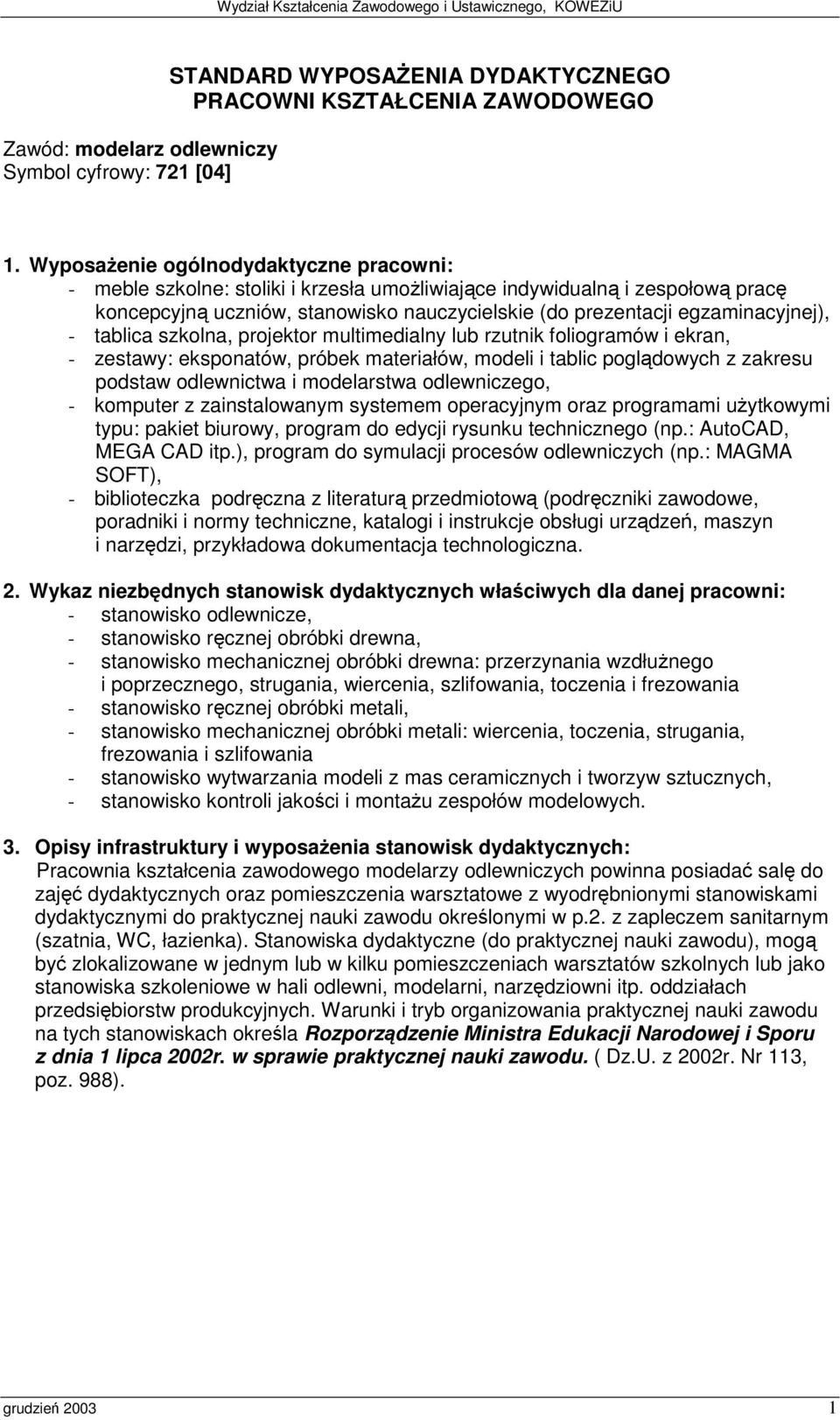 tablica szkolna, projektor multimedialny lub rzutnik foliogramów i ekran, - zestawy: eksponatów, próbek materiałów, modeli i tablic pogldowych z zakresu podstaw odlewnictwa i modelarstwa