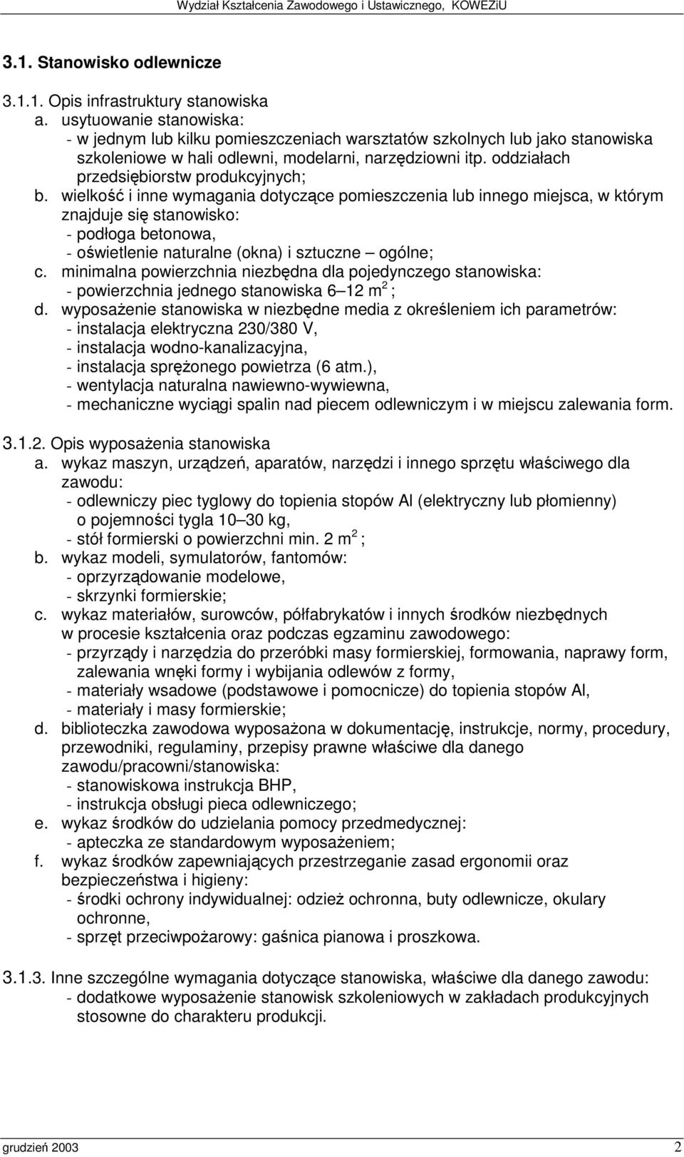 ), - wentylacja naturalna nawiewno-wywiewna, - mechaniczne wycigi spalin nad piecem odlewniczym i w miejscu zalewania form. 3.1.2.