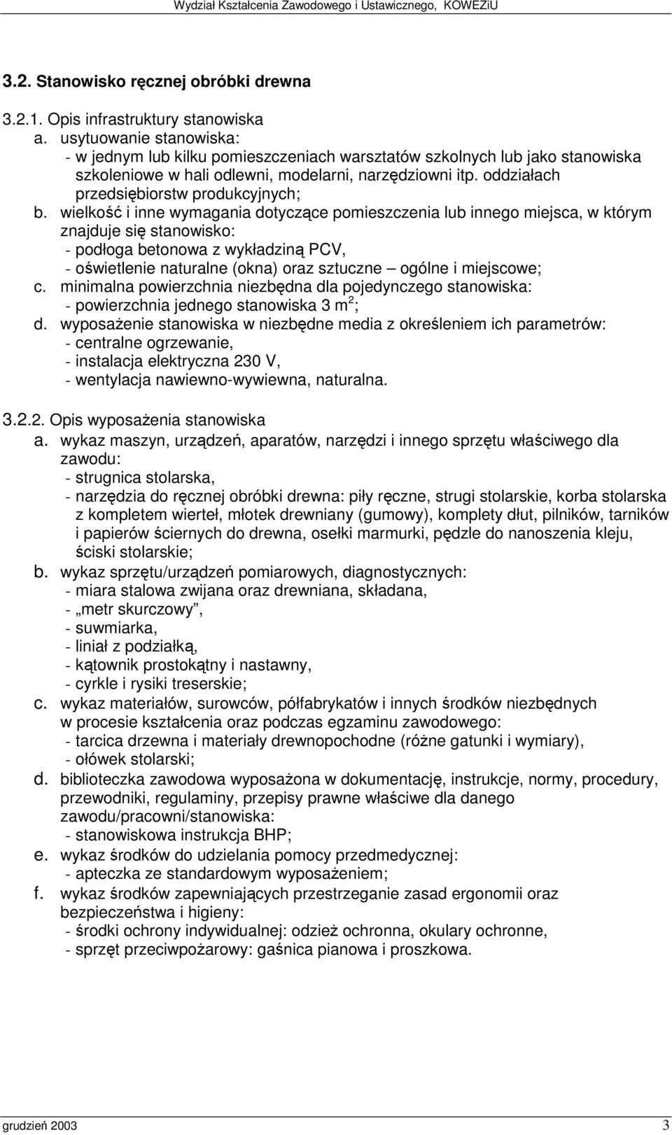 230 V, - wentylacja nawiewno-wywiewna, naturalna. 3.2.2. Opis wyposaenia stanowiska - strugnica stolarska, - narzdzia do rcznej obróbki drewna: piły rczne, strugi stolarskie, korba stolarska z