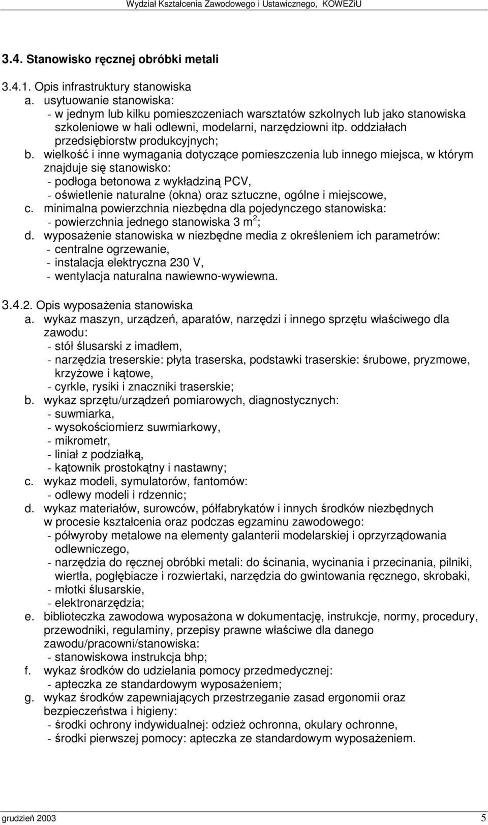 230 V, - wentylacja naturalna nawiewno-wywiewna. 3.4.2. Opis wyposaenia stanowiska - stółlusarski z imadłem, - narzdzia treserskie: płyta traserska, podstawki traserskie: rubowe, pryzmowe, krzyowe i ktowe, - cyrkle, rysiki i znaczniki traserskie; b.