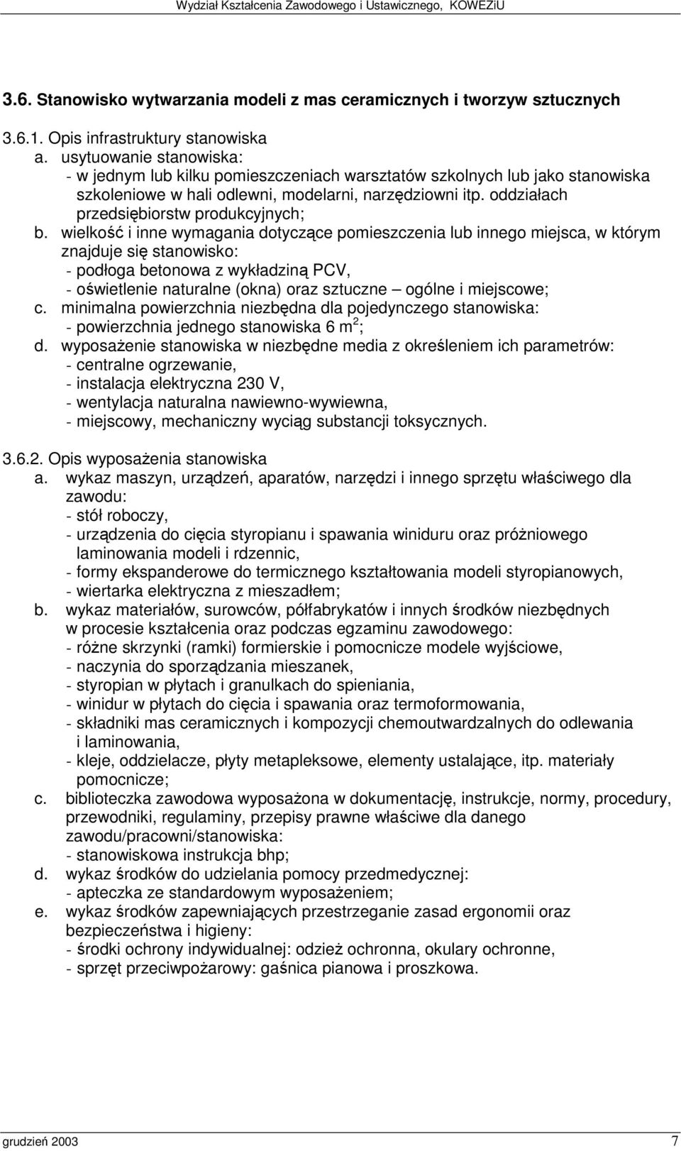 230 V, - wentylacja naturalna nawiewno-wywiewna, - miejscowy, mechaniczny wycig substancji toksycznych. 3.6.2. Opis wyposaenia stanowiska - stółroboczy, - urzdzenia do cicia styropianu i spawania