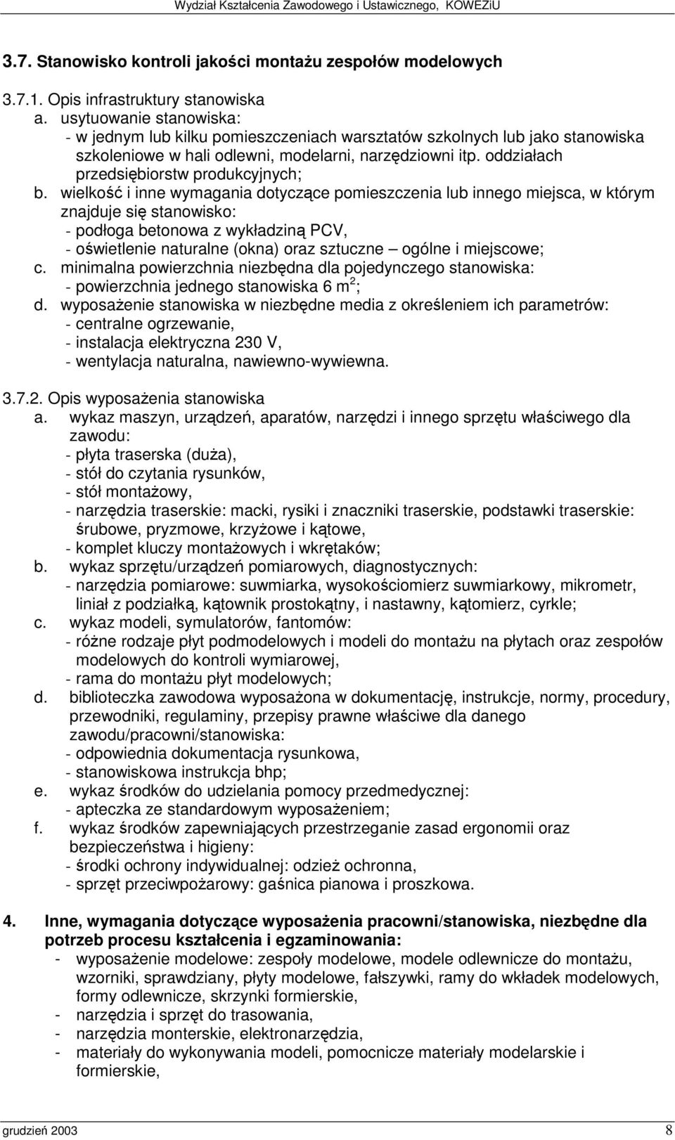 230 V, - wentylacja naturalna, nawiewno-wywiewna. 3.7.2. Opis wyposaenia stanowiska - płyta traserska (dua), - stółdo czytania rysunków, - stółmontaowy, - narzdzia traserskie: macki, rysiki i