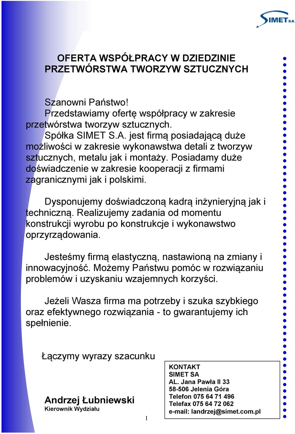 Realizujemy zadania od momentu konstrukcji wyrobu po konstrukcje i wykonawstwo oprzyrządowania. Jesteśmy firmą elastyczną, nastawioną na zmiany i innowacyjność.