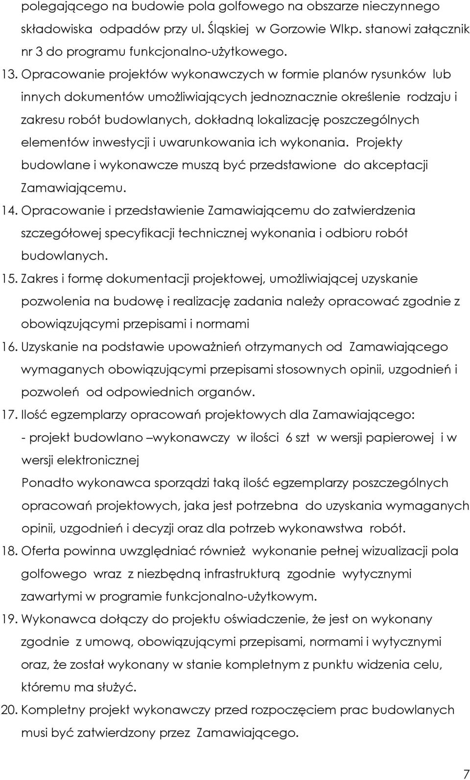 elementów inwestycji i uwarunkowania ich wykonania. Projekty budowlane i wykonawcze muszą być przedstawione do akceptacji Zamawiającemu. 14.