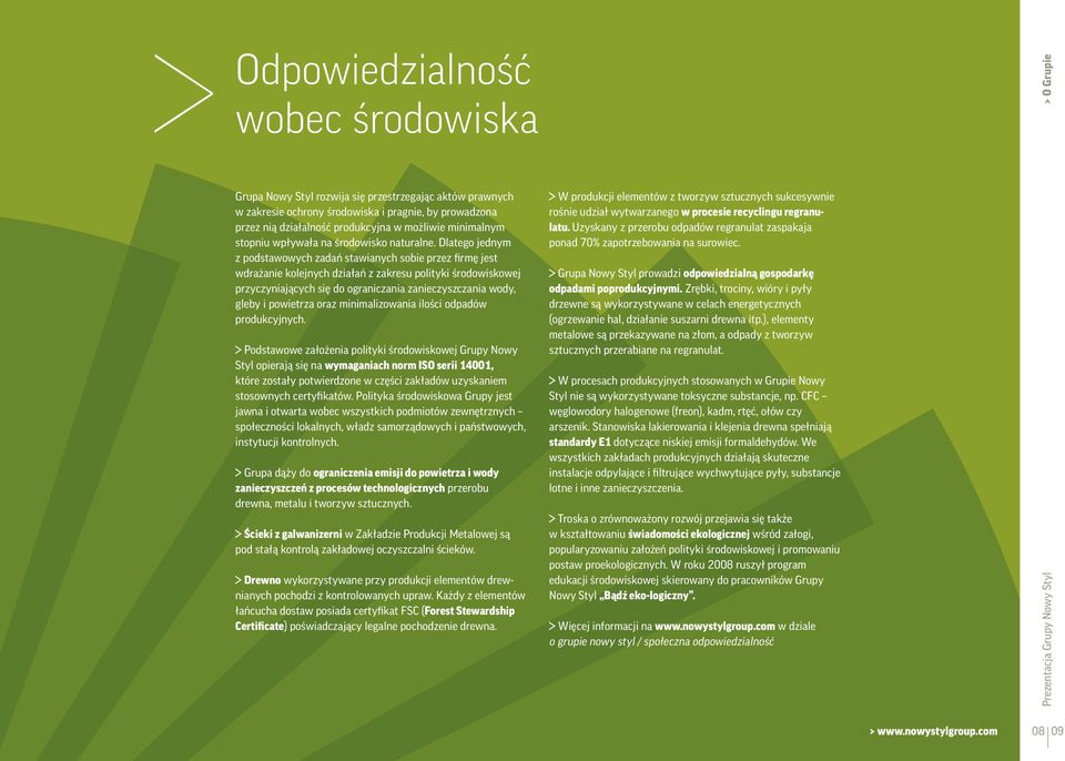 Dlatego jednym z podstawowych zadań stawianych sobie przez firmę jest wdrażanie kolejnych działań z zakresu polityki środowiskowej przyczyniających się do ograniczania zanieczyszczania wody, gleby i