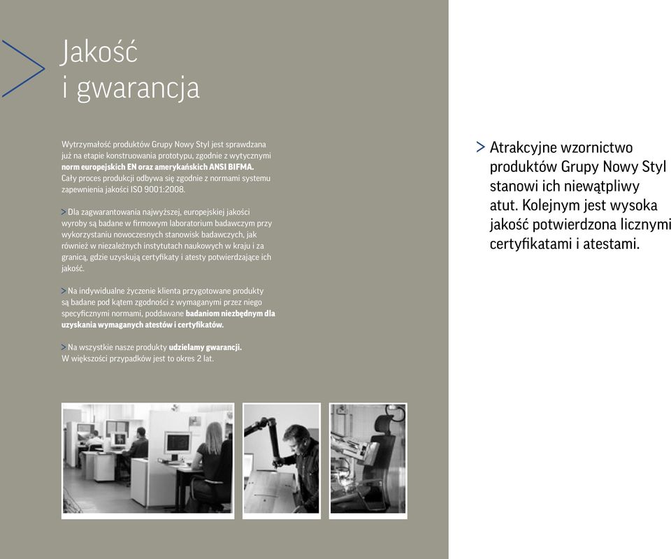 Dla zagwarantowania najwyższej, europejskiej jakości wyroby są badane w firmowym laboratorium badawczym przy wykorzystaniu nowoczesnych stanowisk badawczych, jak również w niezależnych instytutach