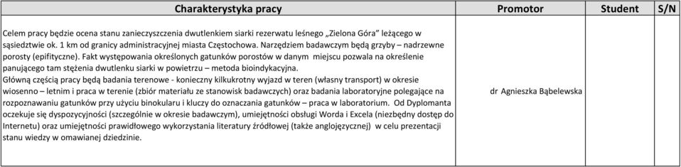 Fakt występowania określonych gatunków porostów w danym miejscu pozwala na określenie panującego tam stężenia dwutlenku siarki w powietrzu metoda bioindykacyjna.