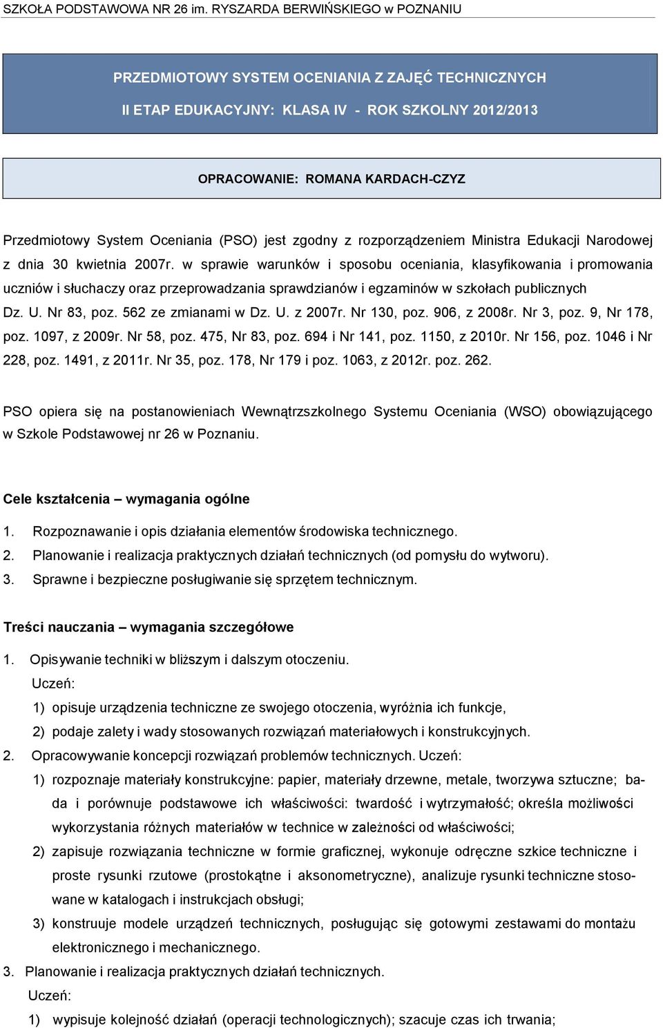 w sprawie warunków i sposobu oceniania, klasyfikowania i promowania uczniów i słuchaczy oraz przeprowadzania sprawdzianów i egzaminów w szkołach publicznych Dz. U. Nr 83, poz. 562 ze zmianami w Dz. U. z 2007r.