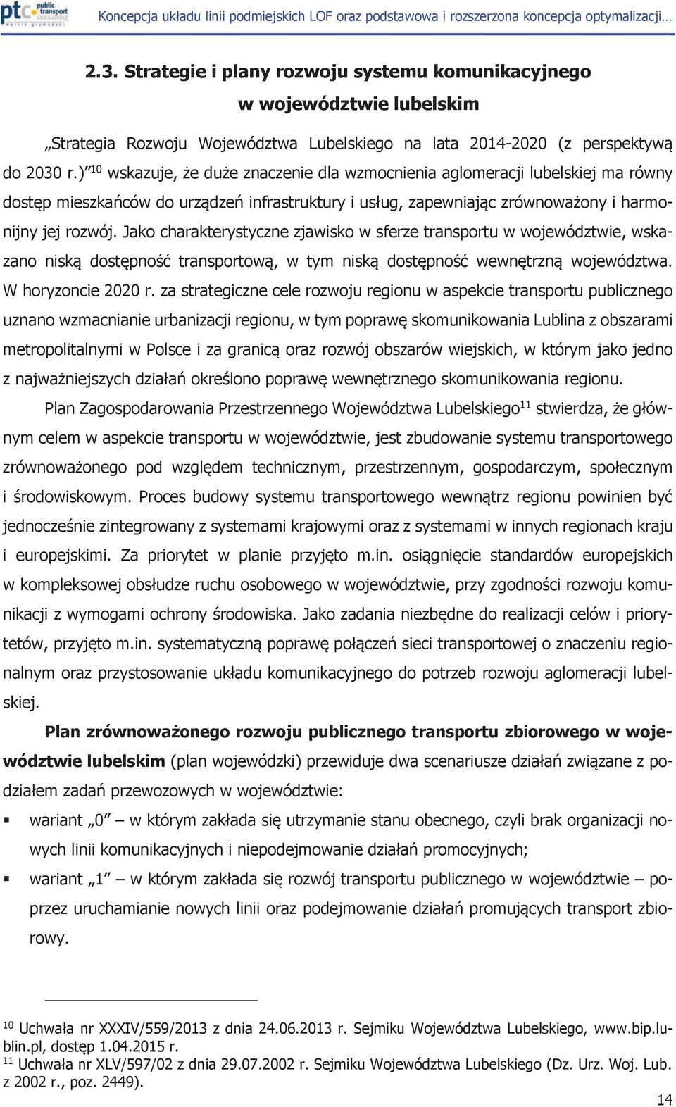 Jako charakterystyczne zjawisko w sferze transportu w województwie, wskazano niską dostępność transportową, w tym niską dostępność wewnętrzną województwa. W horyzoncie 2020 r.