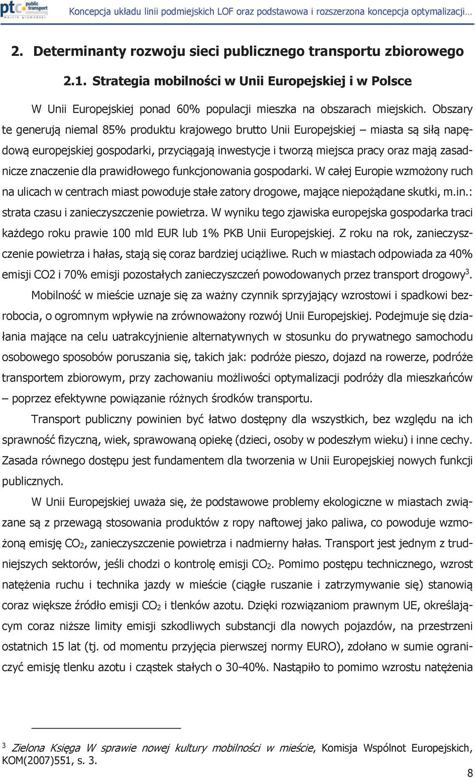 znaczenie dla prawidłowego funkcjonowania gospodarki. W całej Europie wzmożony ruch na ulicach w centrach miast powoduje stałe zatory drogowe, mające niepożądane skutki, m.in.