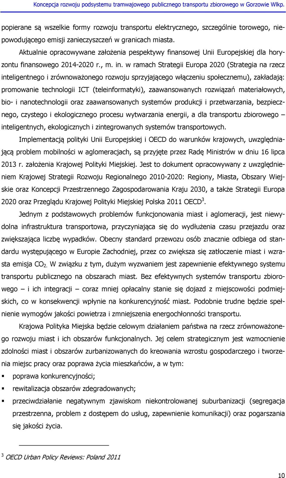 w ramach Strategii Europa 2020 (Strategia na rzecz inteligentnego i zrównoważonego rozwoju sprzyjającego włączeniu społecznemu), zakładają: promowanie technologii ICT (teleinformatyki),