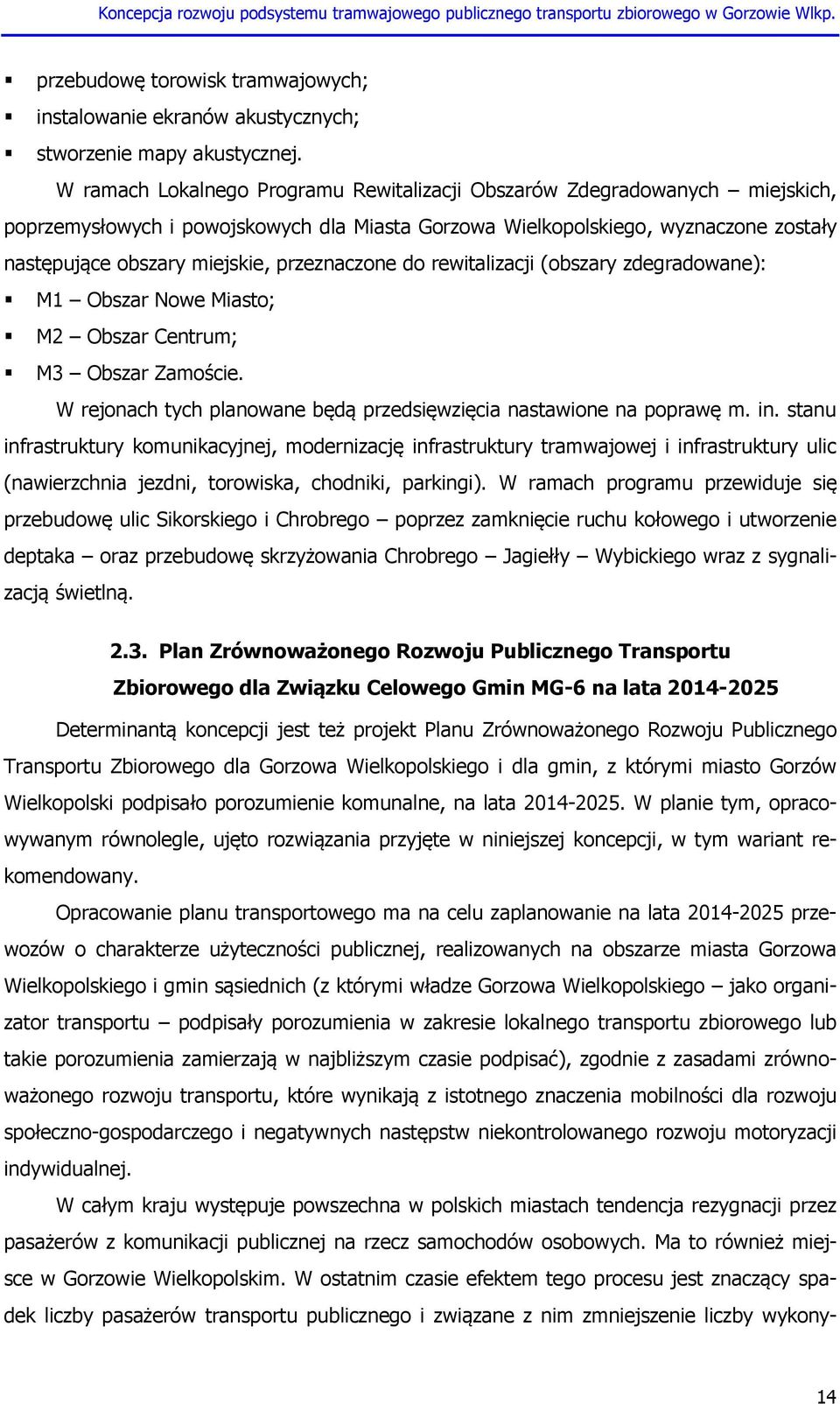 przeznaczone do rewitalizacji (obszary zdegradowane): M1 Obszar Nowe Miasto; M2 Obszar Centrum; M3 Obszar Zamoście. W rejonach tych planowane będą przedsięwzięcia nastawione na poprawę m. in.