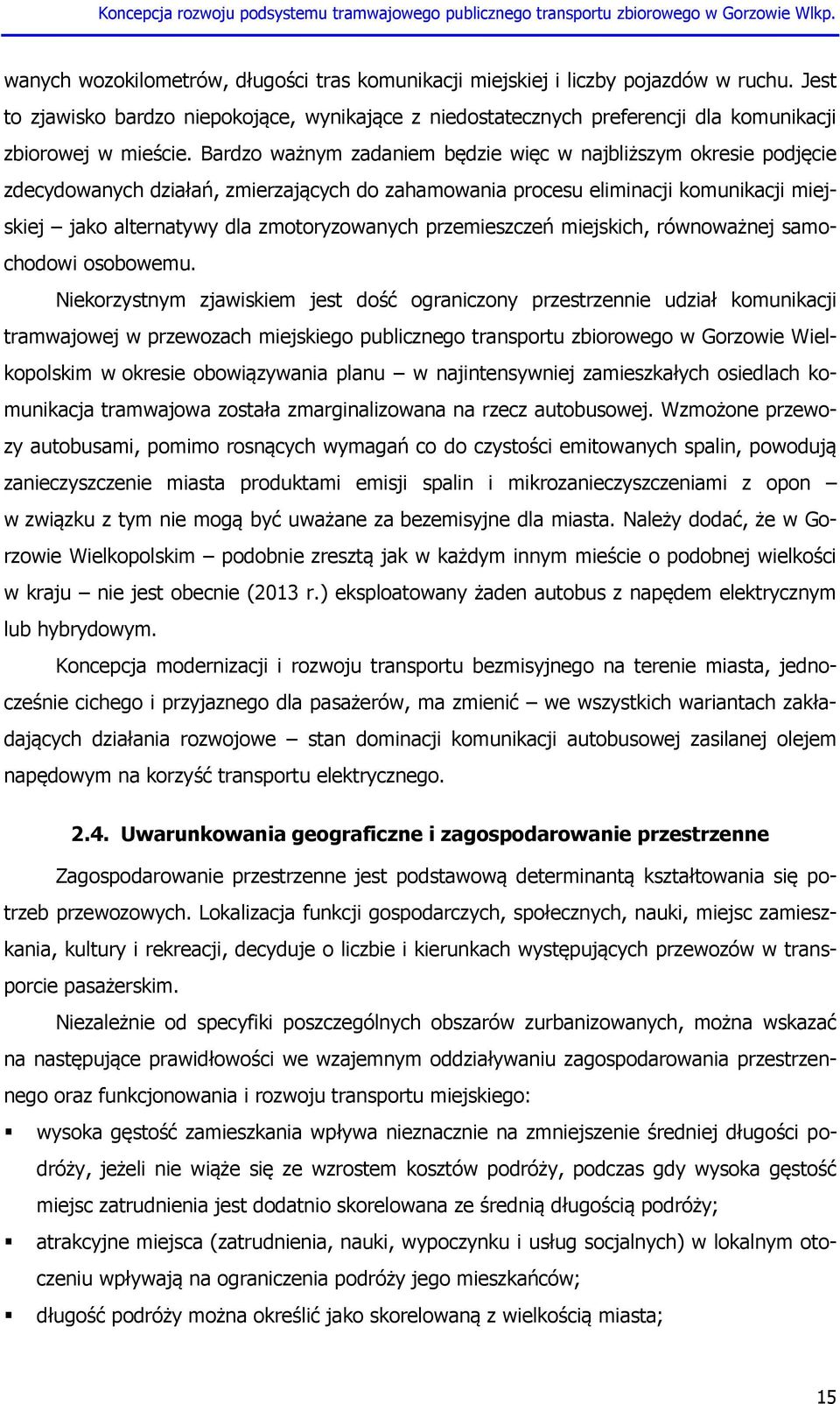 Bardzo ważnym zadaniem będzie więc w najbliższym okresie podjęcie zdecydowanych działań, zmierzających do zahamowania procesu eliminacji komunikacji miejskiej jako alternatywy dla zmotoryzowanych