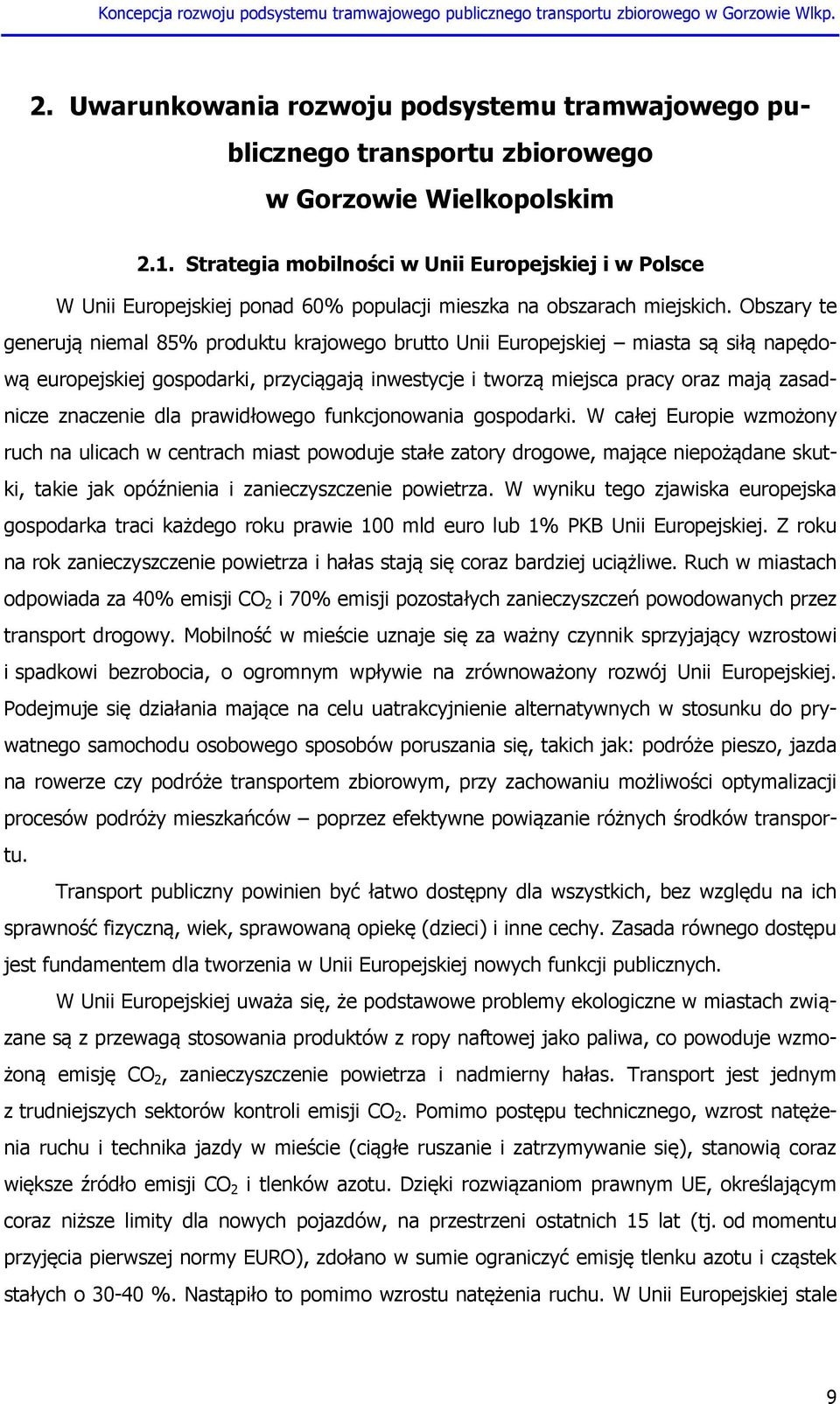 Obszary te generują niemal 85% produktu krajowego brutto Unii Europejskiej miasta są siłą napędową europejskiej gospodarki, przyciągają inwestycje i tworzą miejsca pracy oraz mają zasadnicze