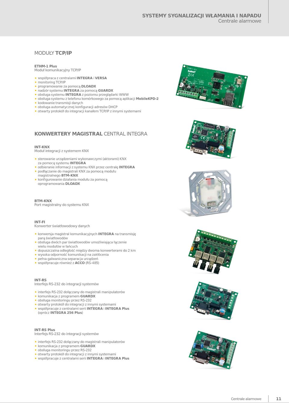 automatycznej konfiguracji adresów DHCP otwarty protokół do integracji kanałem TCP/IP z innymi systemami KONWERTERY MAGISTRAL CENTRAL INTEGRA INT-KNX Moduł integracji z systemem KNX sterowanie