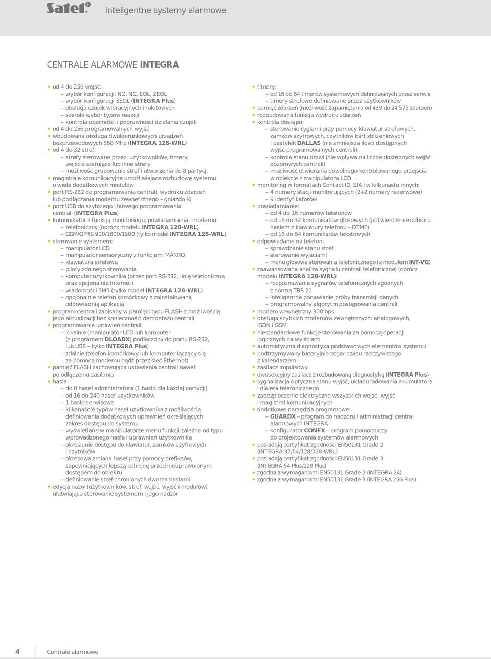 4 do 32 stref: strefy sterowane przez: użytkowników, timery, wejścia sterujące lub inne strefy możliwość grupowania stref i utworzenia do 8 partycji magistrale komunikacyjne umożliwiające rozbudowę