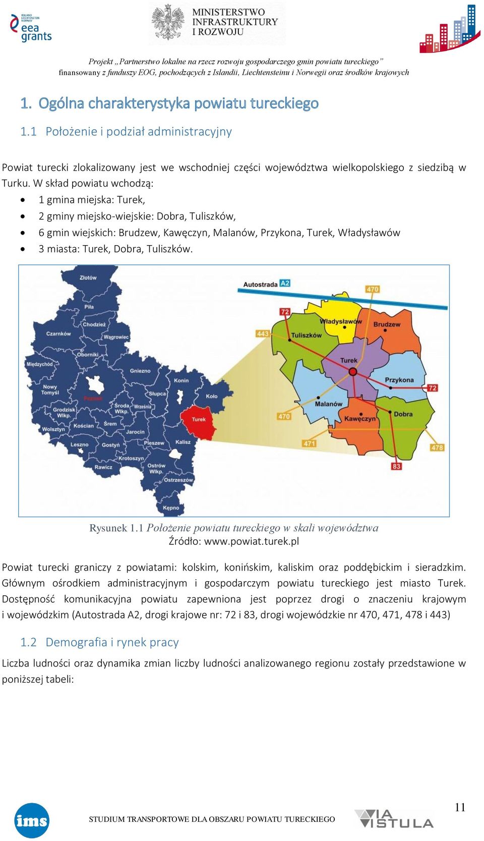 Tuliszków. Rysunek 1.1 Położenie powiatu tureckiego w skali województwa Źródło: www.powiat.turek.pl Powiat turecki graniczy z powiatami: kolskim, konińskim, kaliskim oraz poddębickim i sieradzkim.
