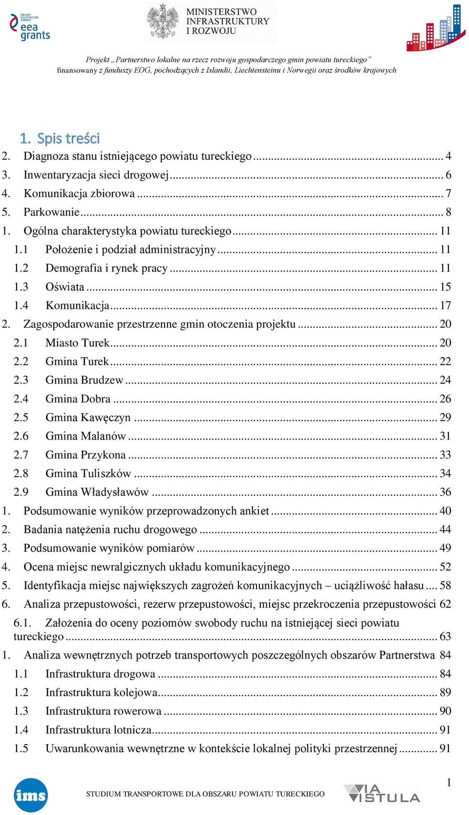 Zagospodarowanie przestrzenne gmin otoczenia projektu... 20 2.1 Miasto Turek... 20 2.2 Gmina Turek... 22 2.3 Gmina Brudzew... 24 2.4 Gmina Dobra... 26 2.5 Gmina Kawęczyn... 29 2.6 Gmina Malanów... 31 2.