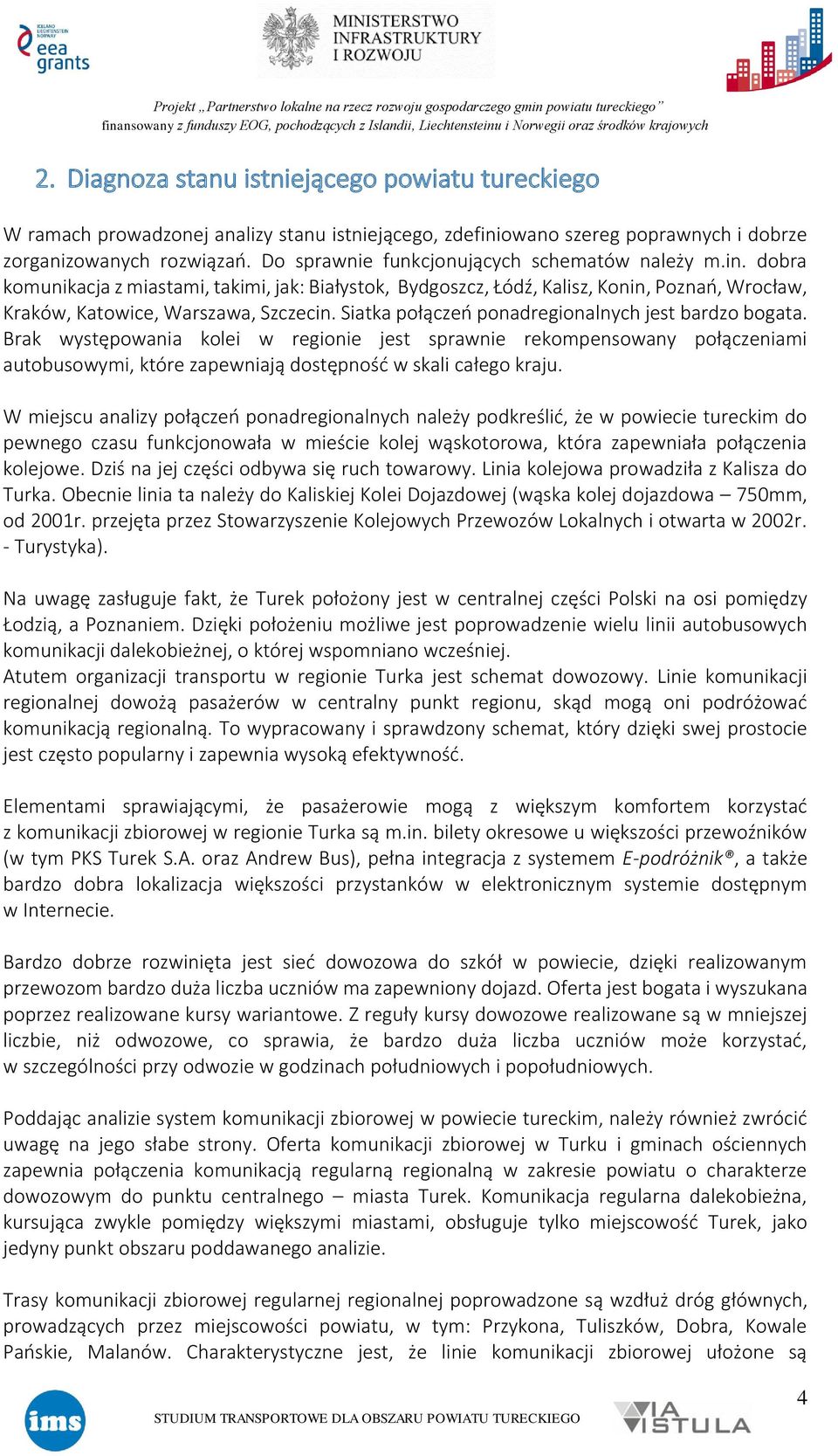 Siatka połączeń ponadregionalnych jest bardzo bogata. Brak występowania kolei w regionie jest sprawnie rekompensowany połączeniami autobusowymi, które zapewniają dostępność w skali całego kraju.