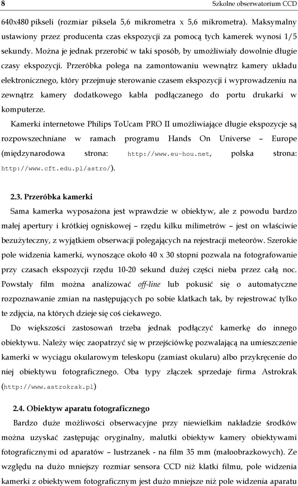 Przeróbka polega na zamontowaniu wewnątrz kamery układu elektronicznego, który przejmuje sterowanie czasem ekspozycji i wyprowadzeniu na zewnątrz kamery dodatkowego kabla podłączanego do portu