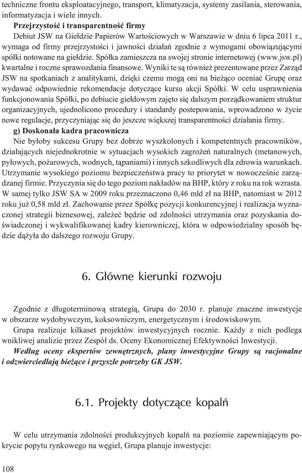 , wymaga od firmy przejrzystoœci i jawnoœci dzia³añ zgodnie z wymogami obowi¹zuj¹cymi spó³ki notowane na gie³dzie. Spó³ka zamieszcza na swojej stronie internetowej (www.jsw.