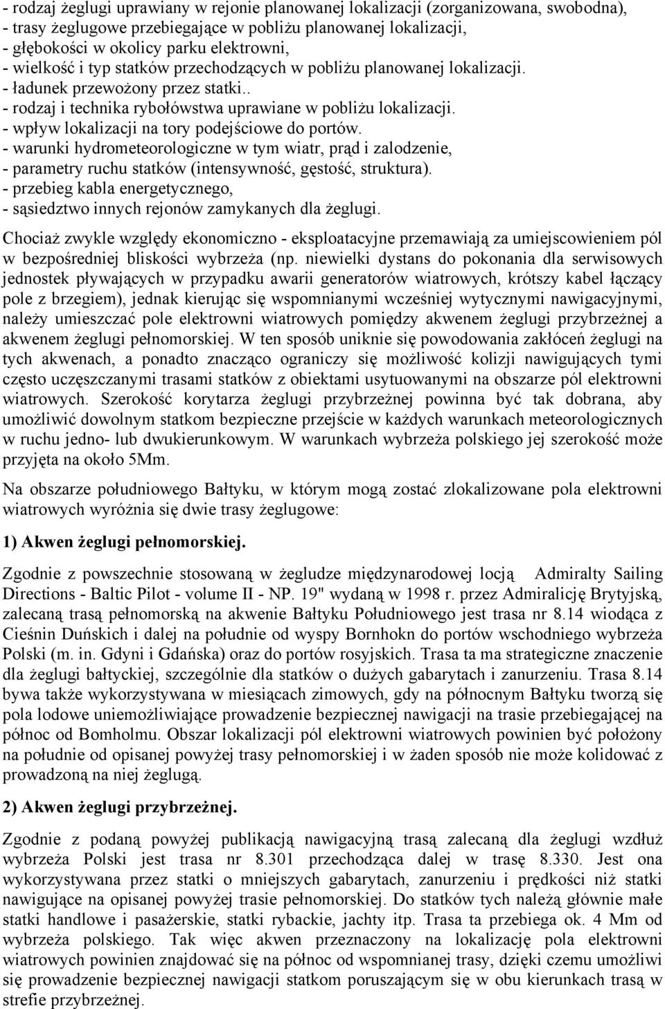 - wpływ lokalizacji na tory podejściowe do portów. - warunki hydrometeorologiczne w tym wiatr, prąd i zalodzenie, - parametry ruchu statków (intensywność, gęstość, struktura).