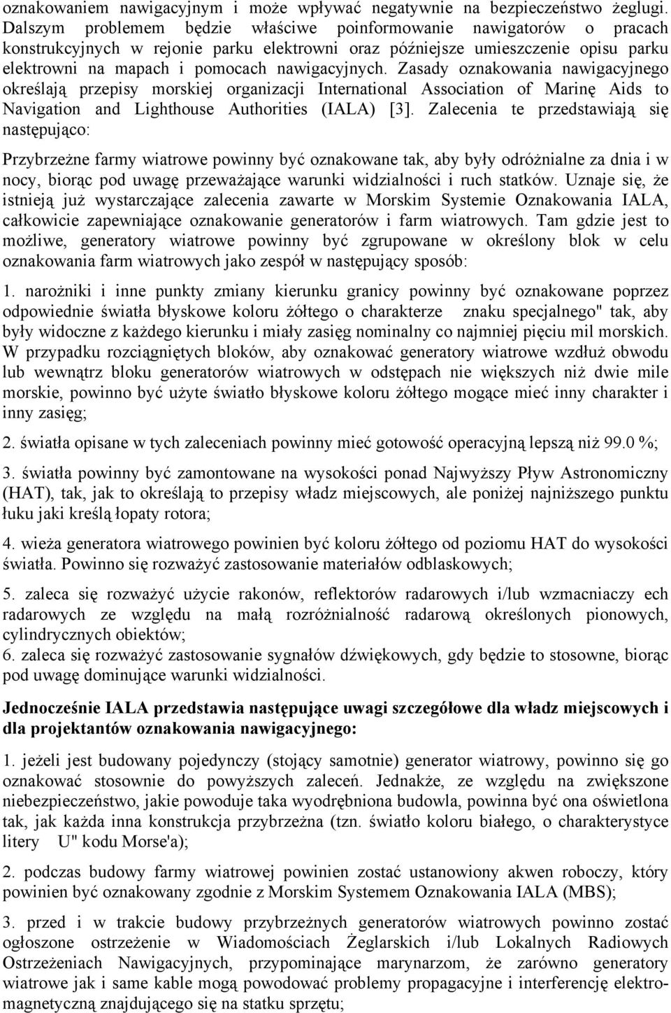 nawigacyjnych. Zasady oznakowania nawigacyjnego określają przepisy morskiej organizacji International Association of Marinę Aids to Navigation and Lighthouse Authorities (IALA) [3].