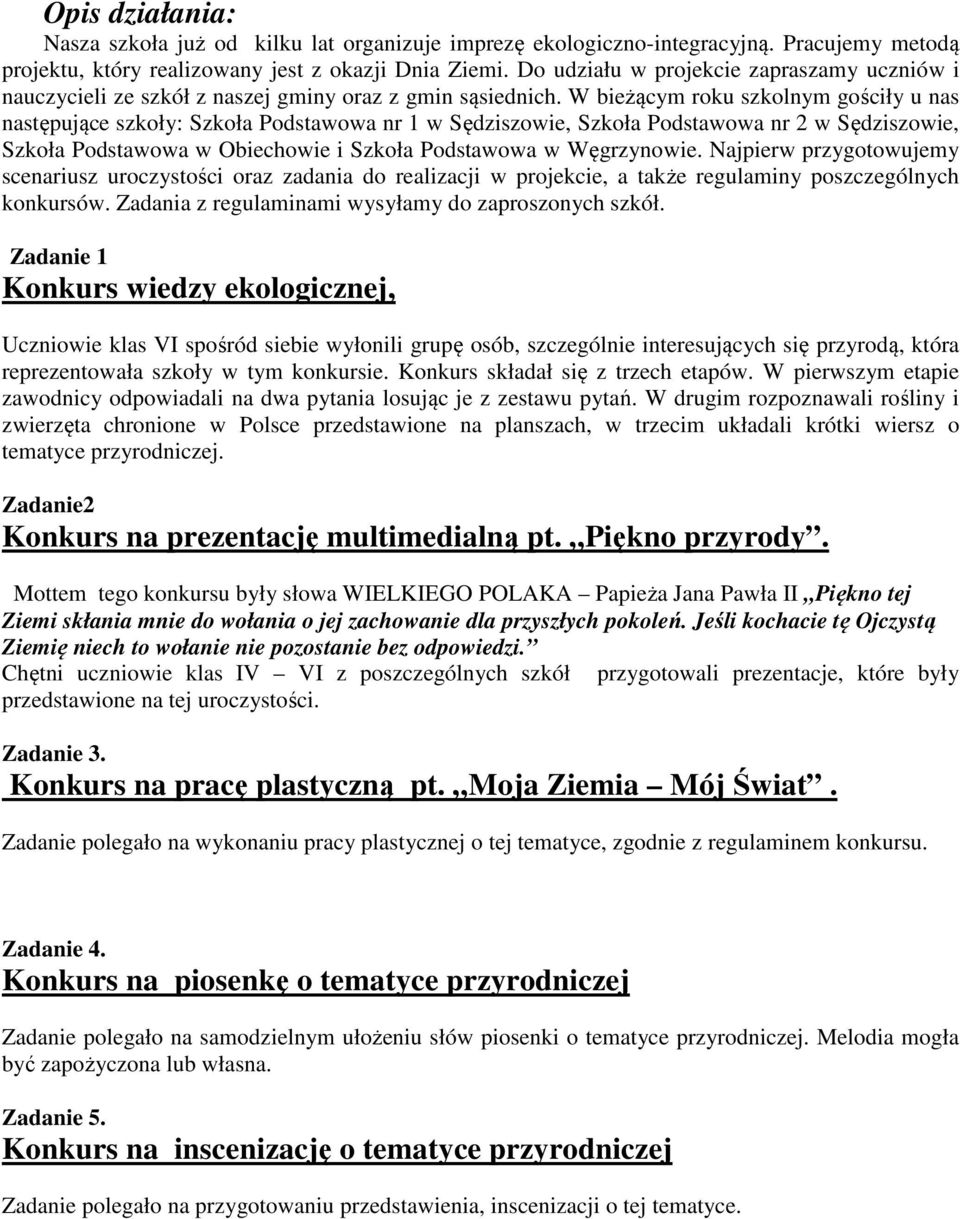 W bieżącym roku szkolnym gościły u nas następujące szkoły: Szkoła Podstawowa nr 1 w Sędziszowie, Szkoła Podstawowa nr 2 w Sędziszowie, Szkoła Podstawowa w Obiechowie i Szkoła Podstawowa w Węgrzynowie.