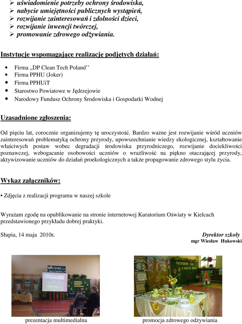 Wodnej Uzasadnione zgłoszenia: Od pięciu lat, corocznie organizujemy tę uroczystość.