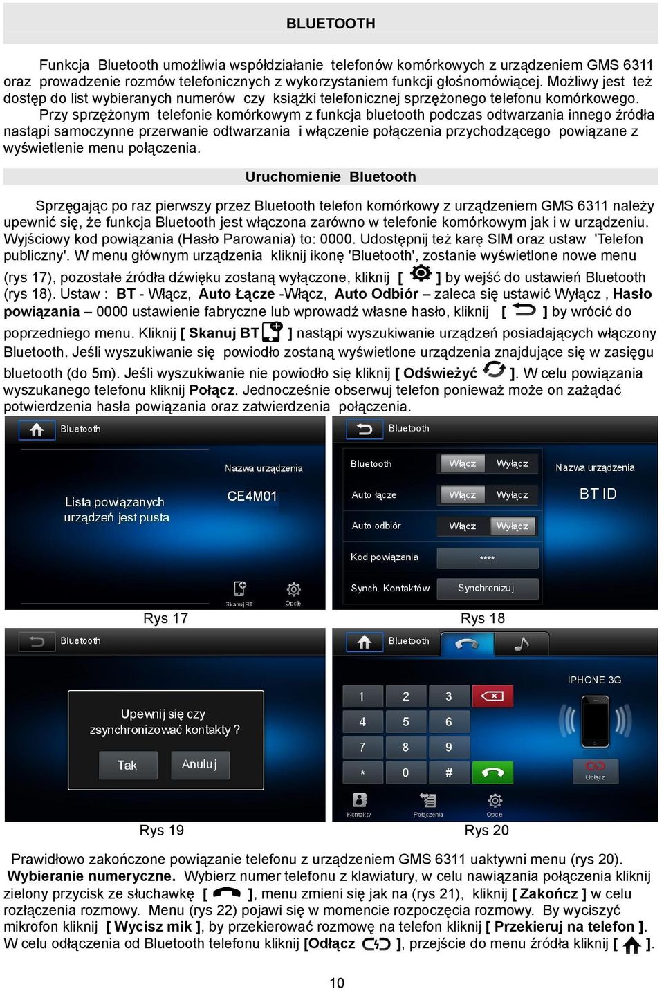 Przy sprzężonym telefonie komórkowym z funkcja bluetooth podczas odtwarzania innego źródła nastąpi samoczynne przerwanie odtwarzania i włączenie połączenia przychodzącego powiązane z wyświetlenie