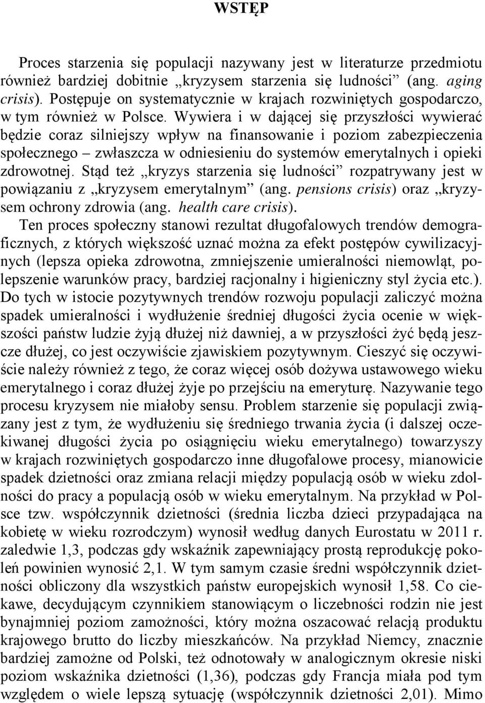Wywiera i w dającej się przyszłości wywierać będzie coraz silniejszy wpływ na finansowanie i poziom zabezpieczenia społecznego zwłaszcza w odniesieniu do systemów emerytalnych i opieki zdrowotnej.
