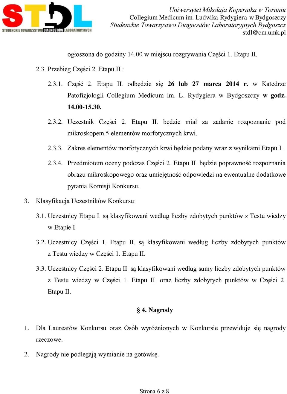 będzie miał za zadanie rozpoznanie pod mikroskopem 5 elementów morfotycznych krwi. 2.3.3. Zakres elementów morfotycznych krwi będzie podany wraz z wynikami Etapu I. 2.3.4.